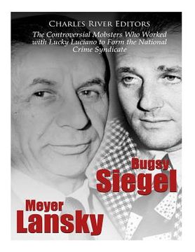 portada Bugsy Siegel and Meyer Lansky: The Controversial Mobsters Who Worked with Lucky Luciano to Form the National Crime Syndicate (in English)
