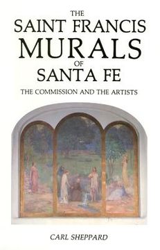 portada saint francis murals: the story of the murals and the artist who painted them in historic saint francis auditorium in santa fe (en Inglés)