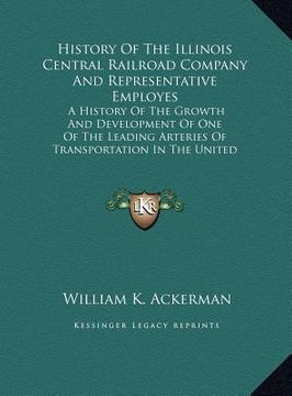 portada history of the illinois central railroad company and representative employes: a history of the growth and development of one of the leading arteries o (in English)