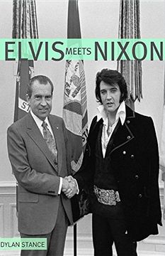 portada Elvis Meets Nixon: A Brief Look at the Oddly True Account of Elvis Presley's Visit to the While House