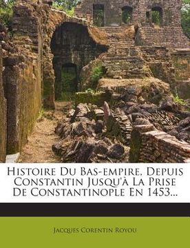 portada Histoire Du Bas-empire, Depuis Constantin Jusqu'à La Prise De Constantinople En 1453... (in French)