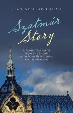 portada Szatmár Story: A Family Narrative from the Shoah, with Some Reflections on Its Meaning (en Inglés)