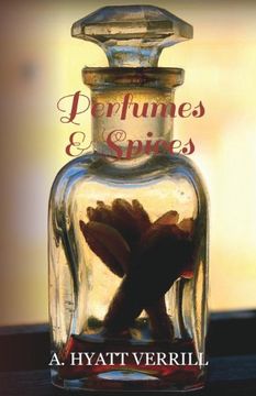 portada Perfumes and Spices - Including an Account of Soaps and Cosmetics - the Story of the History, Source, Preparation, and use of the Spices, Perfumes, so (en Inglés)