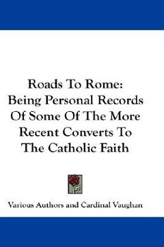 portada roads to rome: being personal records of some of the more recent converts to the catholic faith (en Inglés)