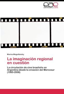 portada La imaginación regional en cuestión: La circulación de cine brasileño en Argentina desde la creación del Mercosur (1995-2008)