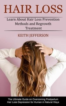 portada Hair Loss: Learn About Hair Loss Prevention Methods and Regrowth Treatment (The Ultimate Guide on Overcoming Postpartum Hair Loss (en Inglés)