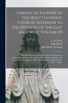 portada Library of Fathers of the Holy Catholic Church, Anterior to the Division of the East and West, Volume 05: The Homilies of S. John Chrysostom Archbisho (in English)