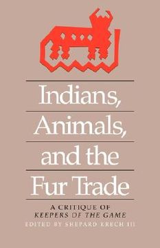portada indians, animals, and the fur trade: a critique of keepers of the game (en Inglés)
