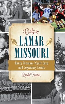 portada Only in Lamar, Missouri: Harry Truman, Wyatt Earp and Legendary Locals (en Inglés)