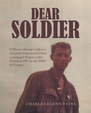 portada Dear Soldier: A Marine Rifleman's Reply to a Christmas Letter Received from a Young Girl 54 Years Earlier. Christmas 1967 on the Dmz (en Inglés)