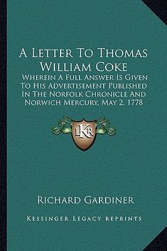 portada a letter to thomas william coke: wherein a full answer is given to his advertisement published in the norfolk chronicle and norwich mercury, may 2, (in English)