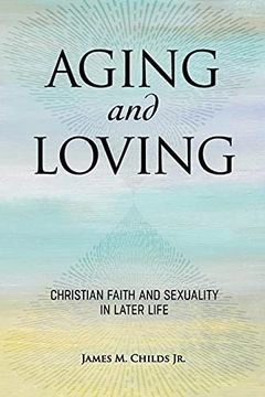 portada Aging and Loving: Christian Faith and Sexuality in Later Life (en Inglés)