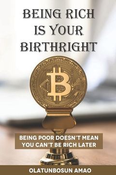 portada Being Rich Is Your Birthright: Bеіng Pооr Doesn't Mean Yоu Can't Bе Rісh Later (en Inglés)