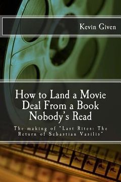 portada How to Land a Movie Deal From a Book Nobody's Read: The making of "Last Rites: The Return of Sebastian Vasilis" (en Inglés)