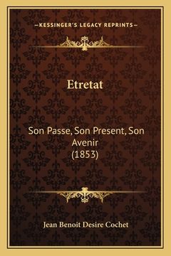 portada Etretat: Son Passe, Son Present, Son Avenir (1853) (en Francés)