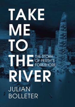 portada Take Me to the River: The Story of Perth's Foreshore (in English)