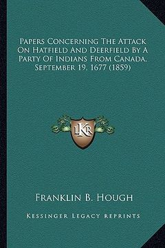 portada papers concerning the attack on hatfield and deerfield by a papers concerning the attack on hatfield and deerfield by a party of indians from canada, (in English)