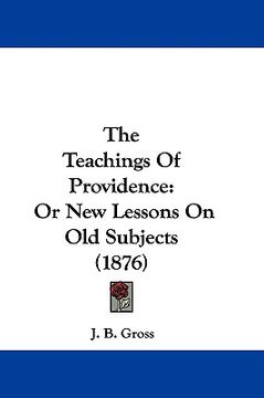 portada the teachings of providence: or new lessons on old subjects (1876) (en Inglés)