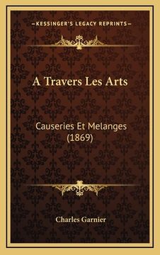 portada A Travers Les Arts: Causeries Et Melanges (1869) (en Francés)