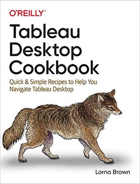 portada Tableau Desktop Cookbook: Quick & Simple Recipes to Help You Navigate Tableau Desktop (en Inglés)