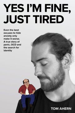 portada Yes I'M Fine, Just Tired: Even the Best Excuses to Hide Anxiety Only Make it Worse. A True Story of Panic, ocd and the Search for Identity (en Inglés)