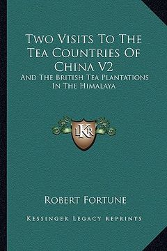 portada two visits to the tea countries of china v2: and the british tea plantations in the himalaya (in English)