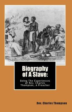 portada Biography of A Slave: : Being The Being The Experiences of Rev. Charles Thompson, A Preacher (en Inglés)