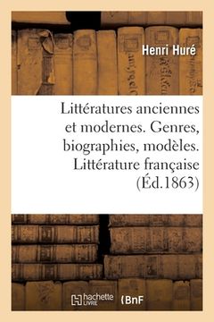 portada Littératures Anciennes Et Modernes. Genres, Biographies, Modèles. Littérature Française (en Francés)