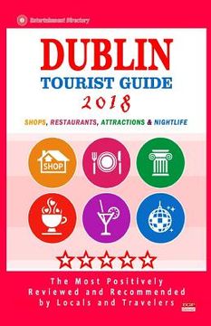 portada Dublin Tourist Guide 2018: Most Recommended Shops, Restaurants, Entertainment and Nightlife for Travelers in Dublin (City Tourist Guide 2018) (en Inglés)