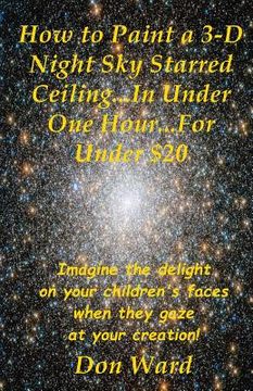 portada How to Paint a 3-D Night Sky Starred Ceiling...In Under One Hour...For Under $20 (en Inglés)