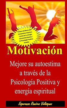 portada Motivación: Autoestima Mejoría de su Autoestima a Través de la Psicología Positiva y Energía Espiritual. Nueva Edición: Volume 1