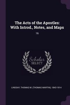 portada The Acts of the Apostles: With Introd., Notes, and Maps: 16 (en Inglés)
