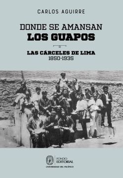 portada Donde se Amansan los Guapos: Las Carceles de Lima 18501935 (in Spanish)