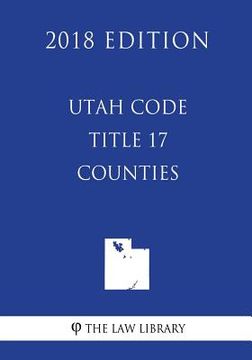 portada Utah Code - Title 17 - Counties (2018 Edition) (en Inglés)