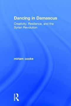 portada Dancing in Damascus: Creativity, Resilience, and the Syrian Revolution