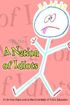 portada a nation of idiots: an in-your-face look at the underbelly of public education (en Inglés)