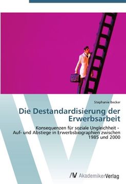 portada Die Destandardisierung der Erwerbsarbeit: Konsequenzen für soziale Ungleichheit -   Auf- und Abstiege in Erwerbsbiographien zwischen 1985 und 2000