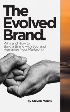 portada The Evolved Brand: Why and How to Build a Brand with Soul and Humanize Your Marketing. (en Inglés)