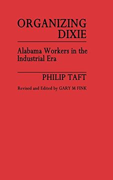 portada Organizing Dixie: Alabama Workers in the Industrial era (en Inglés)