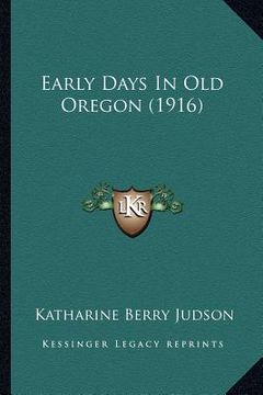 portada early days in old oregon (1916) (in English)