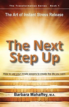 The Next Step Up: The Art of Instant Stress Release, How to use your innate powers to create the life you want (Transformation) (en Inglés)