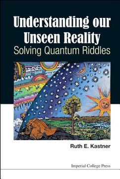 portada Understanding Our Unseen Reality: Solving Quantum Riddles (en Inglés)