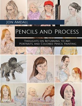 portada Pencils and Process: Thoughts on Returning to Art, Portraits, and Colored Pencil Painting