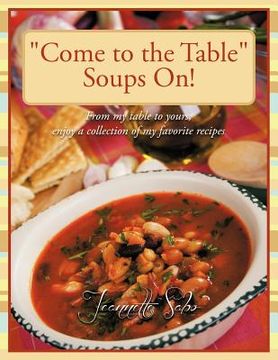 portada "come to the table" soups on!: from my table to yours, enjoy a collection of my favorite recipes (en Inglés)