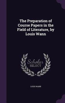portada The Preparation of Course Papers in the Field of Literature, by Louis Wann