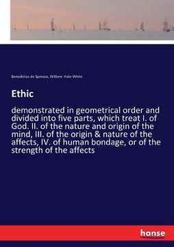 portada Ethic: demonstrated in geometrical order and divided into five parts, which treat I. of God. II. of the nature and origin of (in English)