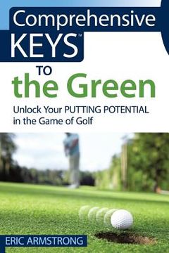 portada Comprehensive Keys to the Green: Unlock Your Putting Potential in the Game of Golf (en Inglés)