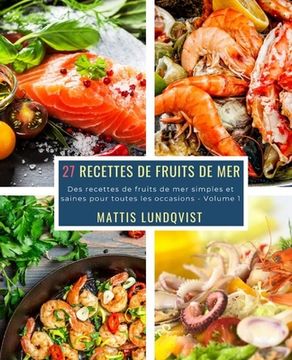 portada 27 Recettes de Fruits de Mer - Volume 1: Des recettes de fruits de mer simples et saines pour toutes les occasions (en Francés)