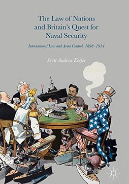 portada The Law of Nations and Britain’s Quest for Naval Security: International Law and Arms Control, 1898–1914