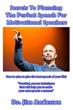 portada Secrets To Planning The Perfect Speech For Motivational Speakers: How To Plan To Give The Best Speech Of Your Life! (en Inglés)